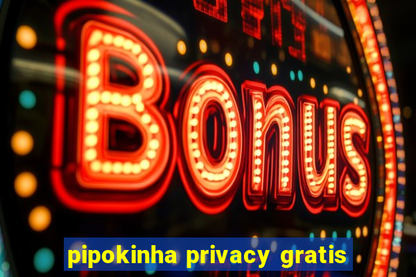 pipokinha privacy gratis